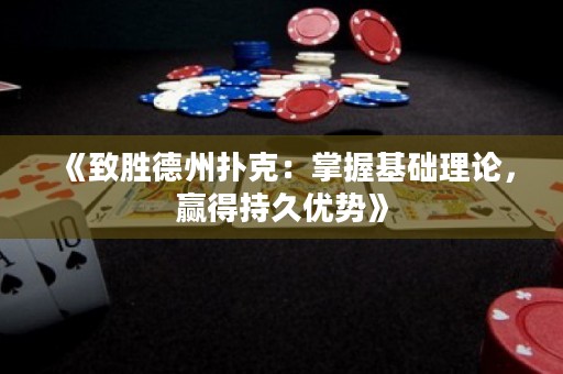《致勝德州撲克：掌握基礎(chǔ)理論，贏得持久優(yōu)勢》