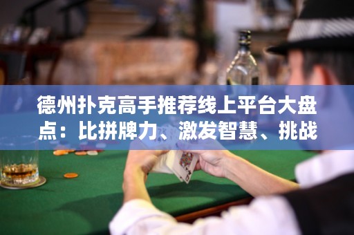 德州撲克高手推薦線上平臺大盤點：比拼牌力、激發(fā)智慧、挑戰(zhàn)極限，盡在這里！