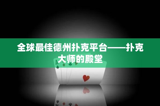 全球最佳德州撲克平臺(tái)——撲克大師的殿堂