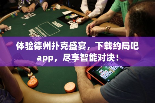 體驗(yàn)德州撲克盛宴，下載約局吧app，盡享智能對(duì)決！