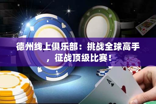 德州線上俱樂部：挑戰(zhàn)全球高手，征戰(zhàn)頂級比賽！