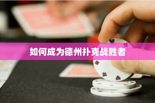 如何成為德州撲克戰(zhàn)勝者