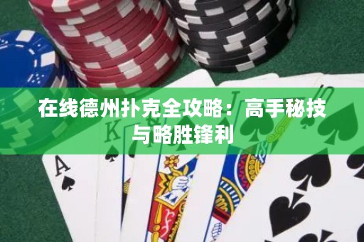 在線德州撲克全攻略：高手秘技與略勝鋒利