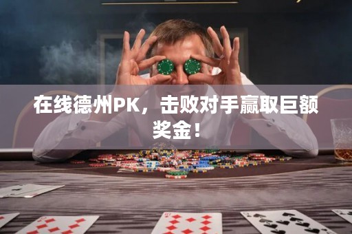 在線德州PK，擊敗對(duì)手贏取巨額獎(jiǎng)金！