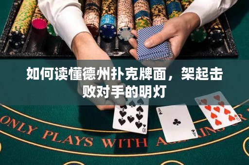 如何讀懂德州撲克牌面，架起擊敗對(duì)手的明燈