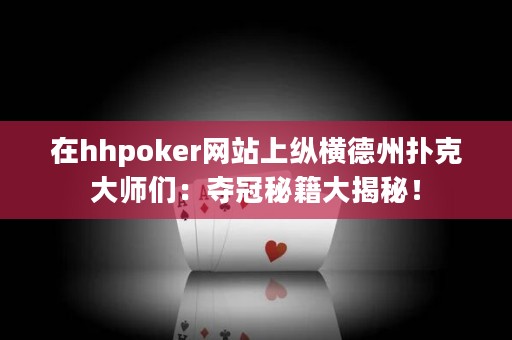 在hhpoker網(wǎng)站上縱橫德州撲克大師們：奪冠秘籍大揭秘！