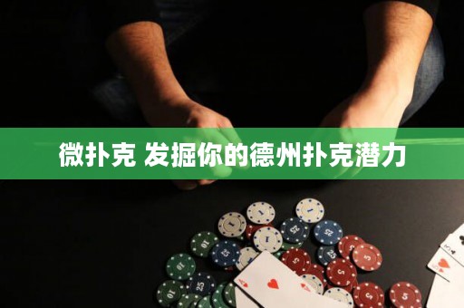 微撲克 發(fā)掘你的德州撲克潛力