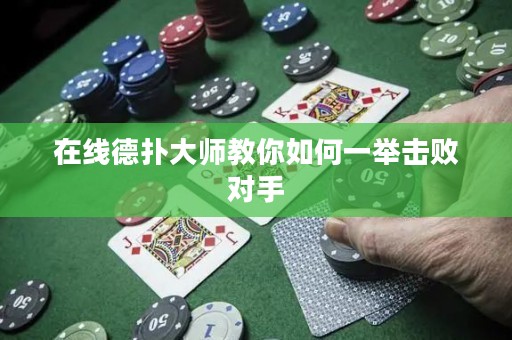 在線德?lián)浯髱熃棠闳绾我慌e擊敗對(duì)手