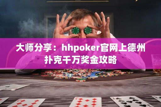 大師分享：hhpoker官網(wǎng)上德州撲克千萬獎(jiǎng)金攻略