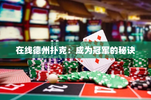 在線德州撲克：成為冠軍的秘訣