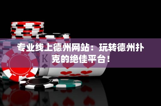 專業(yè)線上德州網(wǎng)站：玩轉(zhuǎn)德州撲克的絕佳平臺！