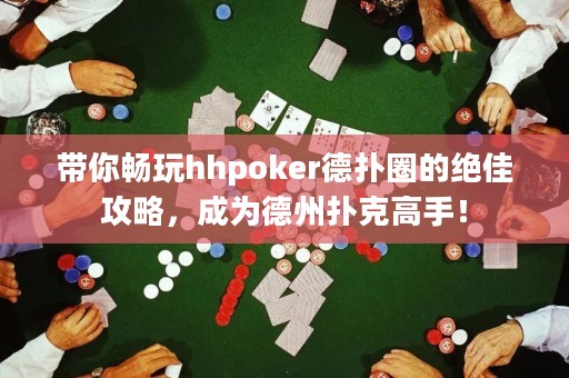 帶你暢玩hhpoker德?lián)淙Φ慕^佳攻略，成為德州撲克高手！