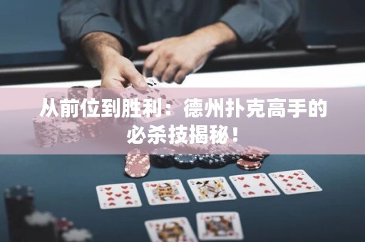 從前位到勝利：德州撲克高手的必殺技揭秘！
