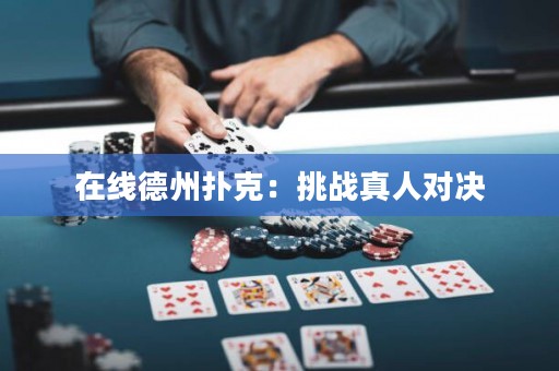 在線德州撲克：挑戰(zhàn)真人對決