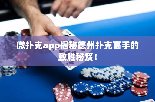 微撲克app揭秘德州撲克高手的致勝秘笈！