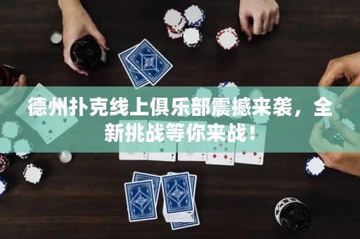 德州撲克線上俱樂部震撼來襲，全新挑戰(zhàn)等你來戰(zhàn)！