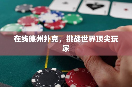在線德州撲克，挑戰(zhàn)世界頂尖玩家