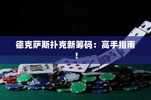 德克薩斯撲克新籌碼：高手指南！