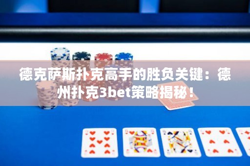 德克薩斯撲克高手的勝負(fù)關(guān)鍵：德州撲克3bet策略揭秘！