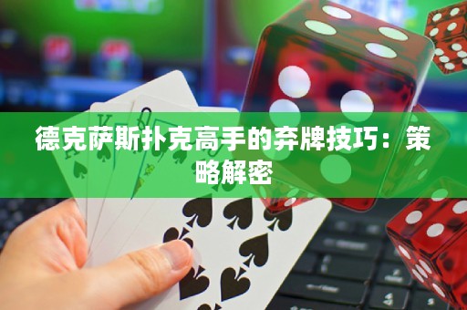 德克薩斯撲克高手的棄牌技巧：策略解密