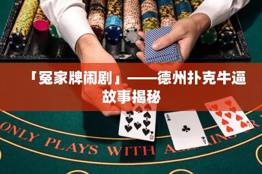 「冤家牌鬧劇」——德州撲克牛逼故事揭秘