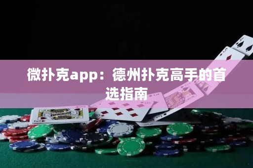 微撲克app：德州撲克高手的首選指南