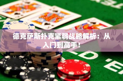 德克薩斯撲克緊弱戰(zhàn)略解析：從入門到高手！