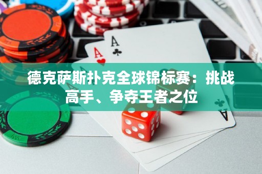 德克薩斯撲克全球錦標(biāo)賽：挑戰(zhàn)高手、爭奪王者之位