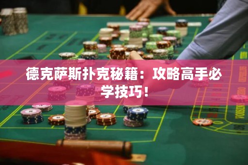 德克薩斯撲克秘籍：攻略高手必學(xué)技巧！