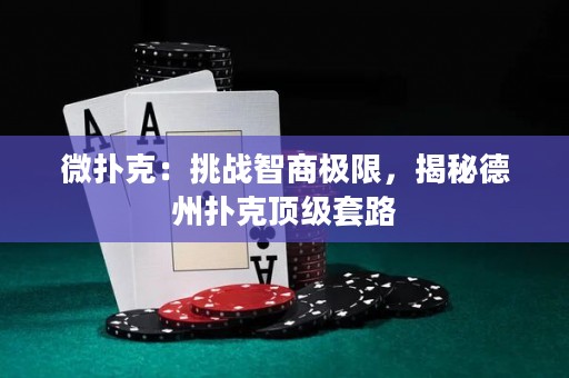 微撲克：挑戰(zhàn)智商極限，揭秘德州撲克頂級套路