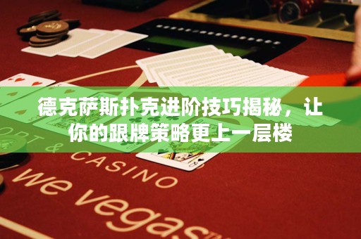 德克薩斯撲克進階技巧揭秘，讓你的跟牌策略更上一層樓