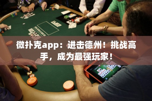 微撲克app：進(jìn)擊德州！挑戰(zhàn)高手，成為最強(qiáng)玩家！