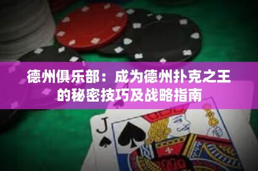 德州俱樂部：成為德州撲克之王的秘密技巧及戰(zhàn)略指南
