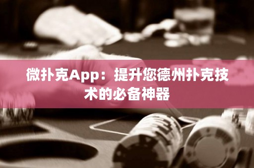 微撲克App：提升您德州撲克技術(shù)的必備神器