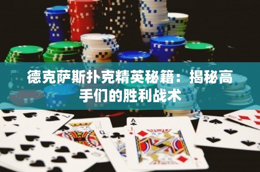 德克薩斯撲克精英秘籍：揭秘高手們的勝利戰(zhàn)術(shù)