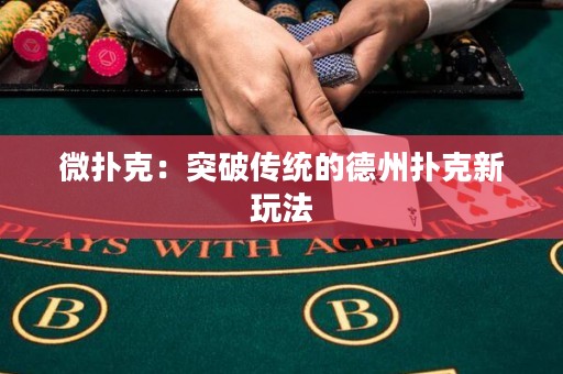 微撲克：突破傳統(tǒng)的德州撲克新玩法