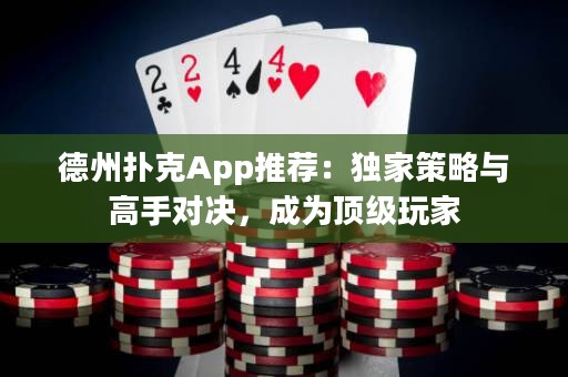 德州撲克App推薦：獨家策略與高手對決，成為頂級玩家