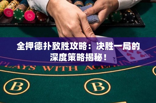 全押德?lián)渲聞俟ヂ裕簺Q勝一局的深度策略揭秘！