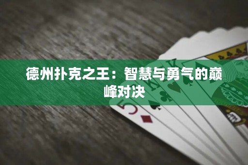 德州撲克之王：智慧與勇氣的巔峰對(duì)決