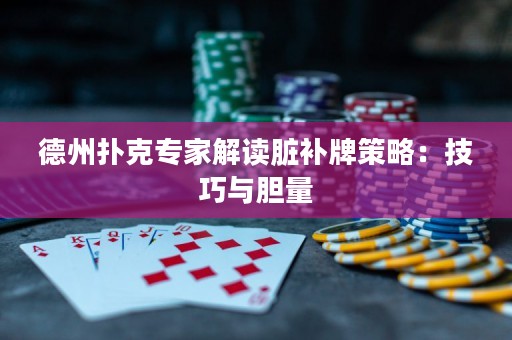 德州撲克專(zhuān)家解讀臟補(bǔ)牌策略：技巧與膽量