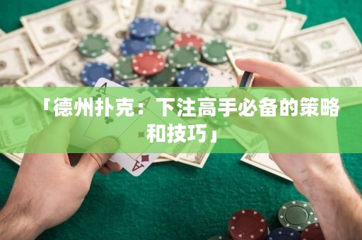 「德州撲克：下注高手必備的策略和技巧」