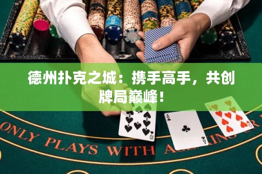 德州撲克之城：攜手高手，共創(chuàng)牌局巔峰！