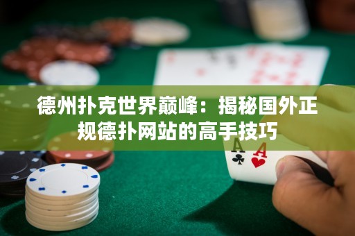 德州撲克世界巔峰：揭秘國外正規(guī)德?lián)渚W(wǎng)站的高手技巧