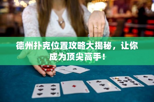 德州撲克位置攻略大揭秘，讓你成為頂尖高手！