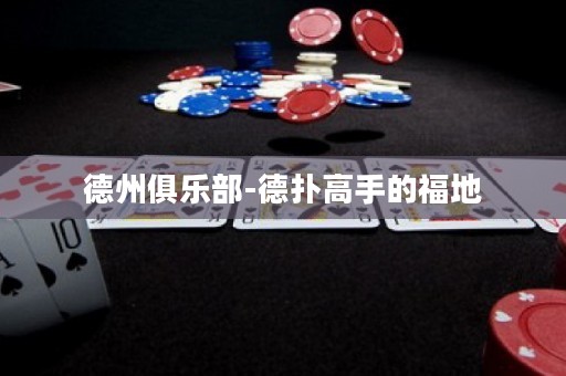德州俱樂部-德撲高手的福地
