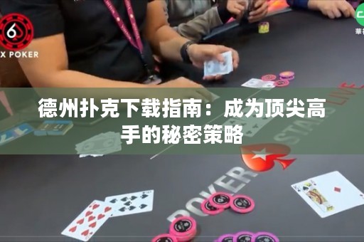 德州撲克下載指南：成為頂尖高手的秘密策略