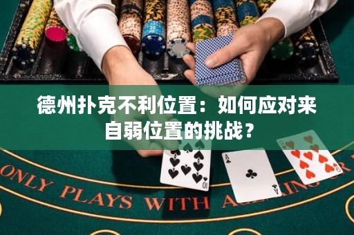 德州撲克不利位置：如何應(yīng)對(duì)來(lái)自弱位置的挑戰(zhàn)？