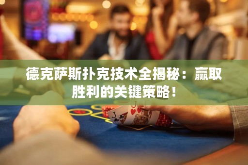 德克薩斯撲克技術(shù)全揭秘：贏取勝利的關(guān)鍵策略！