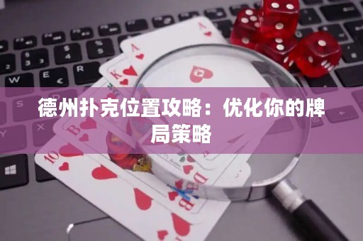 德州撲克位置攻略：優(yōu)化你的牌局策略