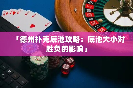 「德州撲克底池攻略：底池大小對勝負(fù)的影響」